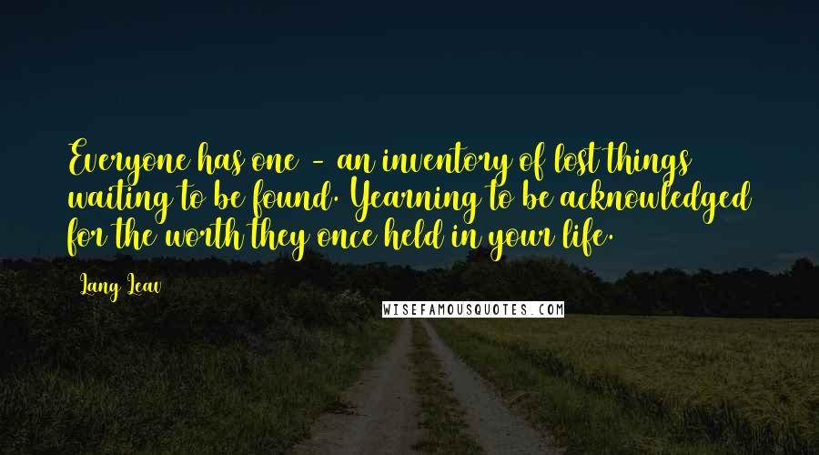 Lang Leav Quotes: Everyone has one - an inventory of lost things waiting to be found. Yearning to be acknowledged for the worth they once held in your life.