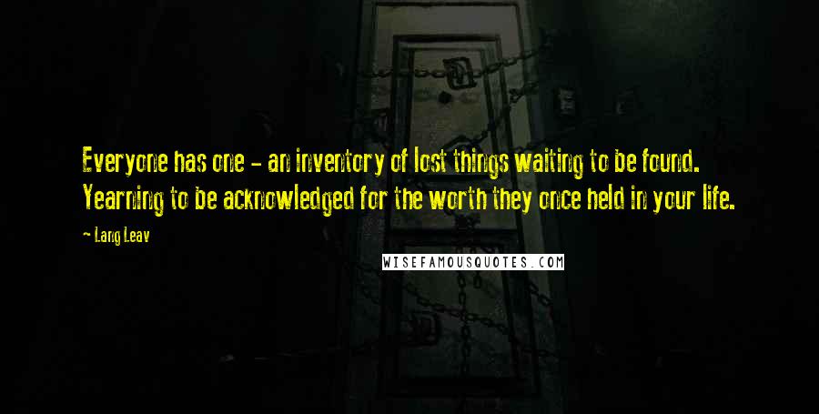 Lang Leav Quotes: Everyone has one - an inventory of lost things waiting to be found. Yearning to be acknowledged for the worth they once held in your life.