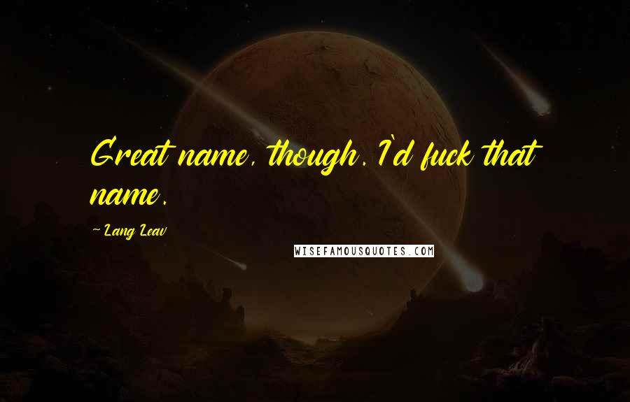 Lang Leav Quotes: Great name, though. I'd fuck that name.