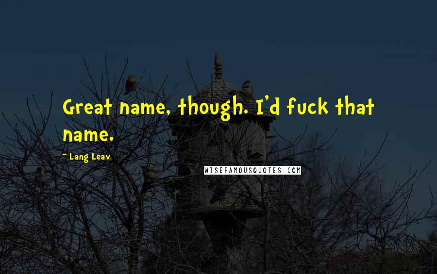Lang Leav Quotes: Great name, though. I'd fuck that name.