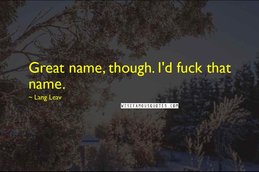 Lang Leav Quotes: Great name, though. I'd fuck that name.