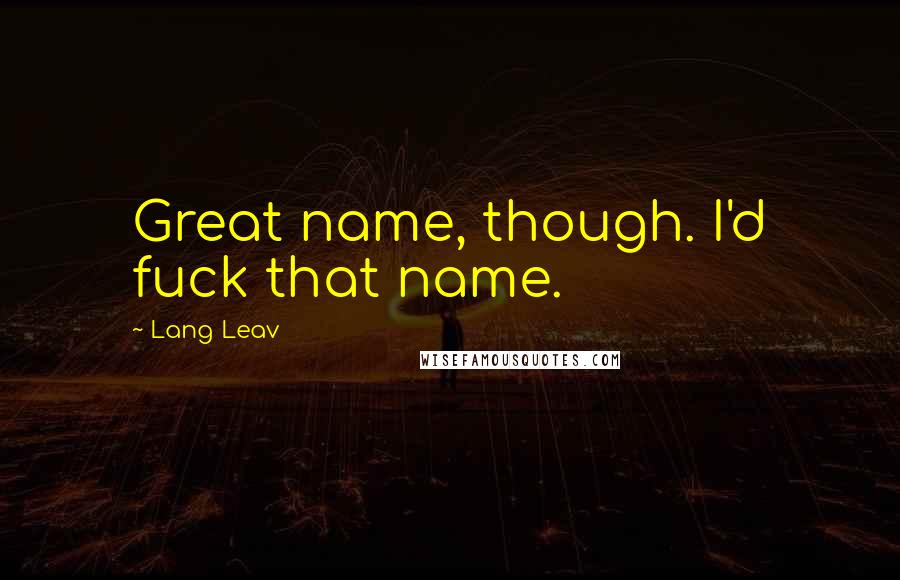 Lang Leav Quotes: Great name, though. I'd fuck that name.