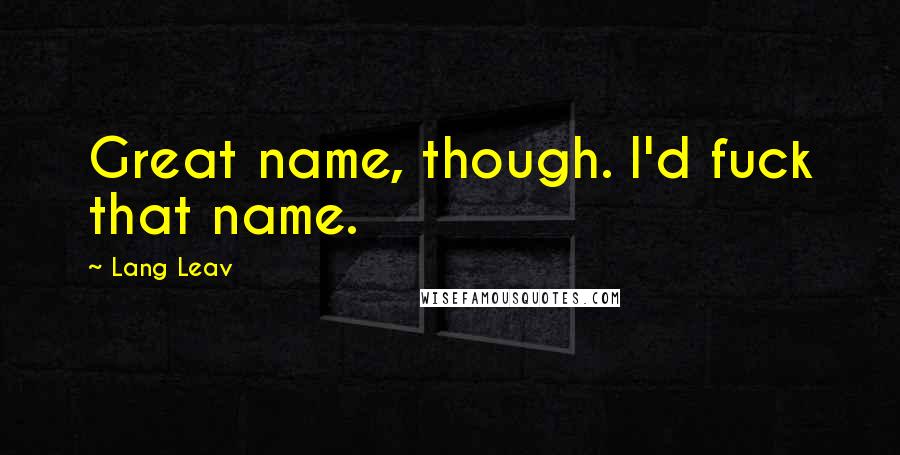 Lang Leav Quotes: Great name, though. I'd fuck that name.