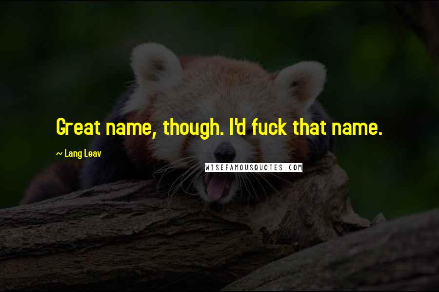Lang Leav Quotes: Great name, though. I'd fuck that name.