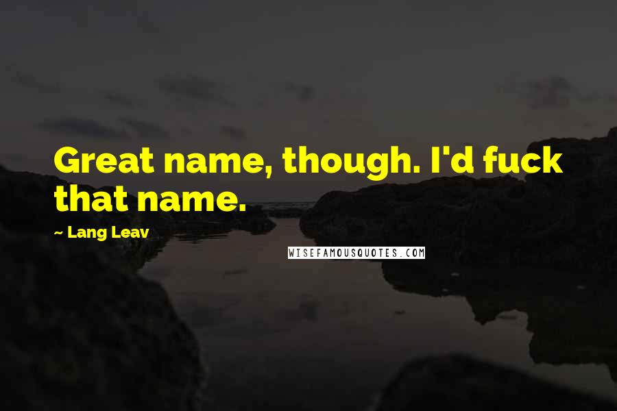 Lang Leav Quotes: Great name, though. I'd fuck that name.