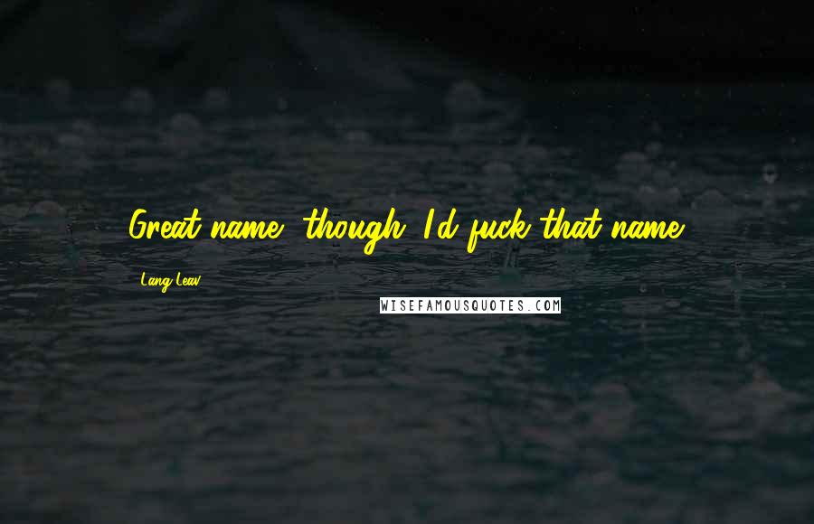 Lang Leav Quotes: Great name, though. I'd fuck that name.