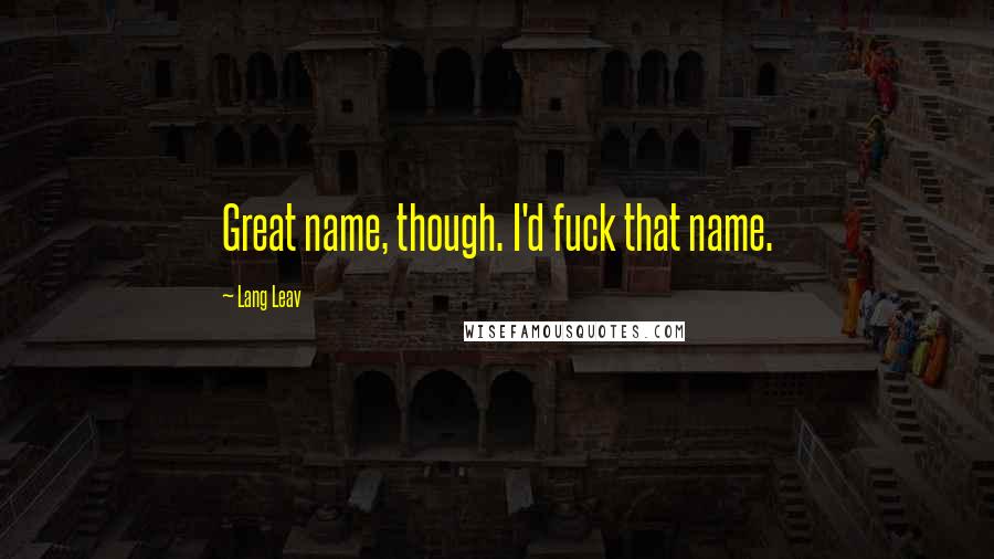 Lang Leav Quotes: Great name, though. I'd fuck that name.