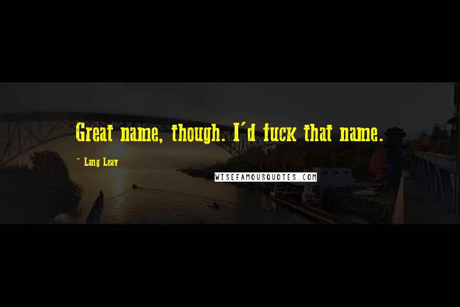Lang Leav Quotes: Great name, though. I'd fuck that name.