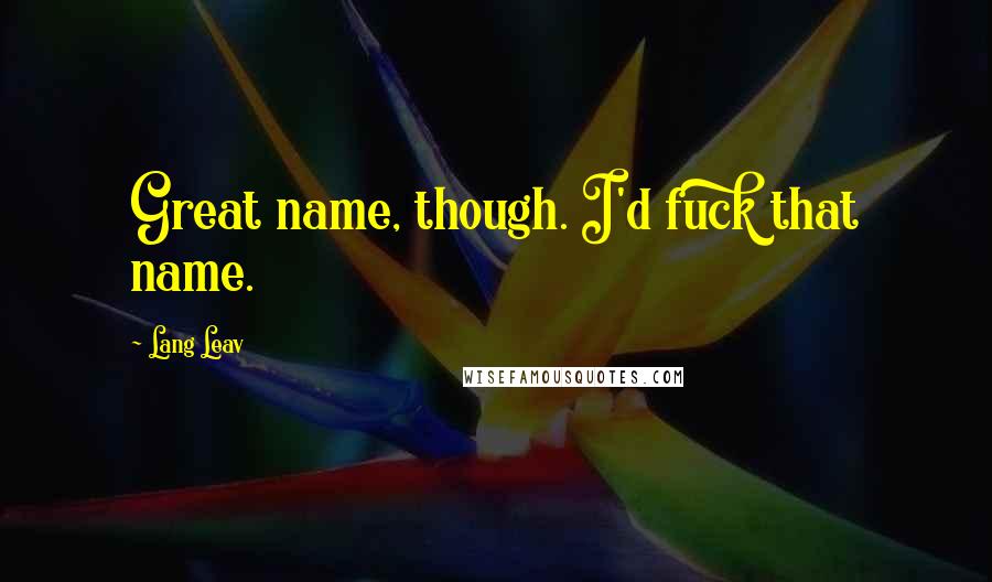 Lang Leav Quotes: Great name, though. I'd fuck that name.