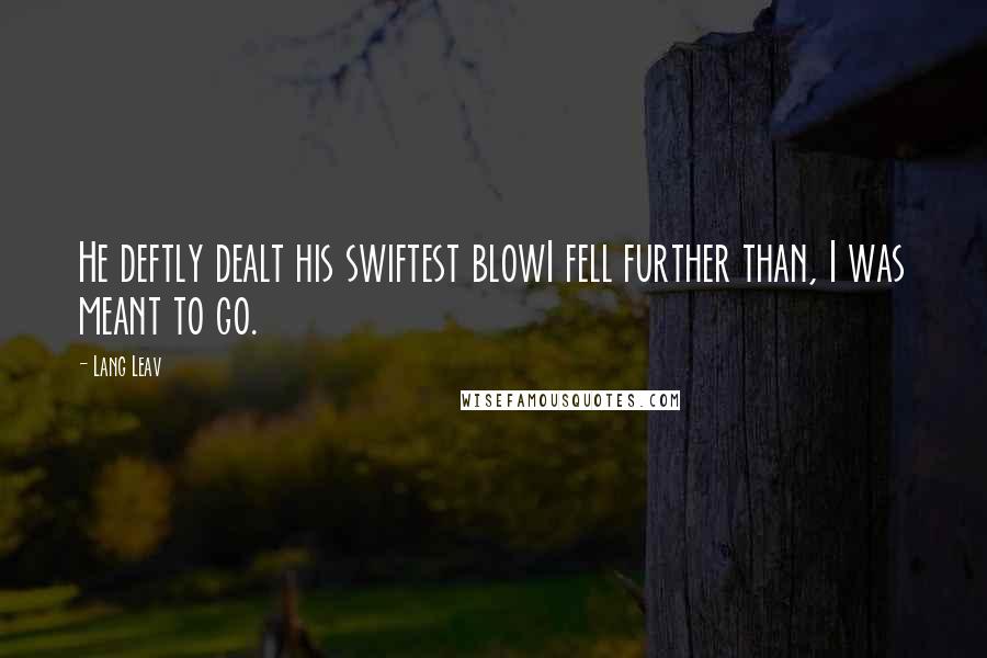 Lang Leav Quotes: He deftly dealt his swiftest blowI fell further than, I was meant to go.