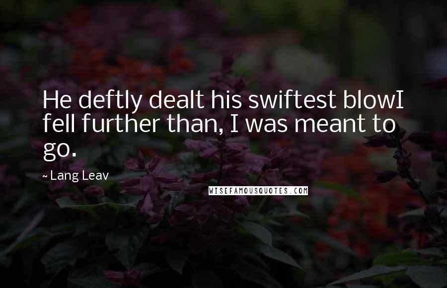 Lang Leav Quotes: He deftly dealt his swiftest blowI fell further than, I was meant to go.