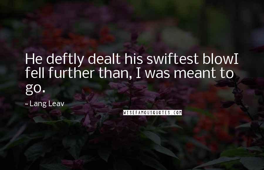 Lang Leav Quotes: He deftly dealt his swiftest blowI fell further than, I was meant to go.