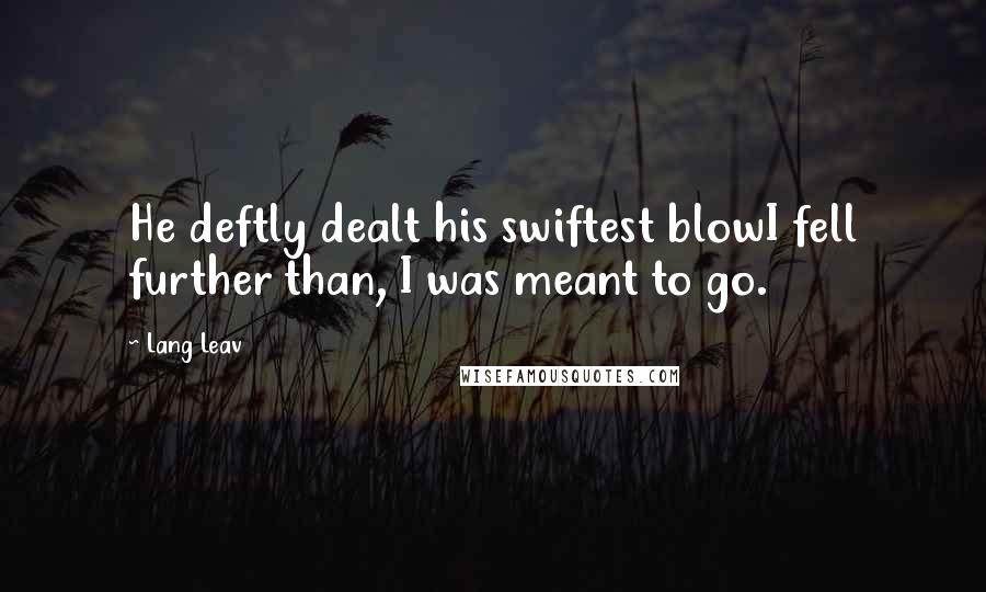 Lang Leav Quotes: He deftly dealt his swiftest blowI fell further than, I was meant to go.