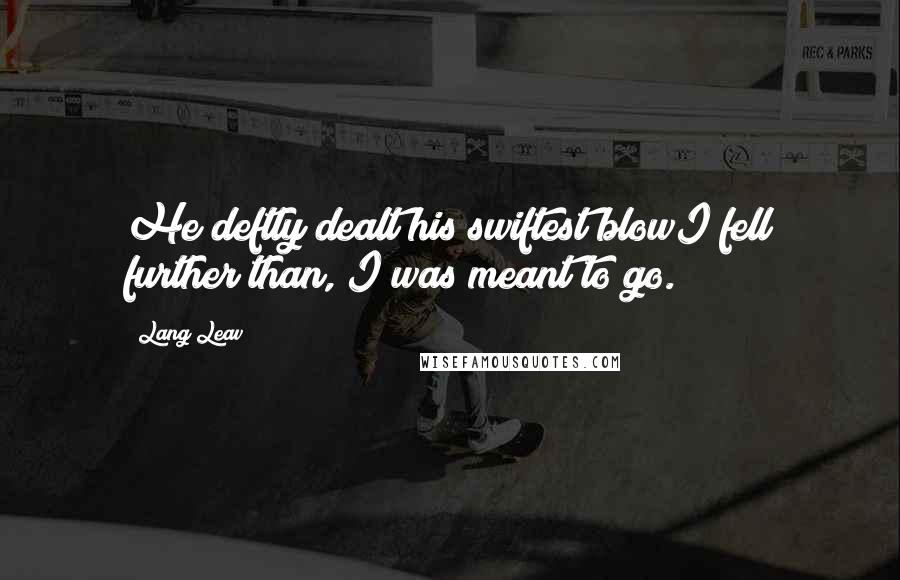 Lang Leav Quotes: He deftly dealt his swiftest blowI fell further than, I was meant to go.