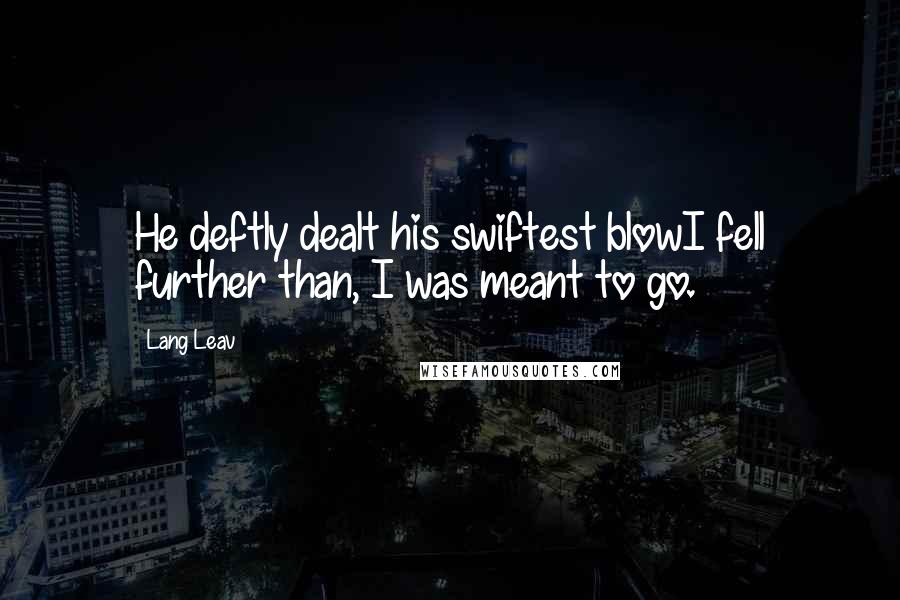 Lang Leav Quotes: He deftly dealt his swiftest blowI fell further than, I was meant to go.