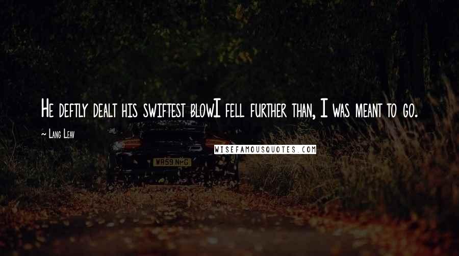 Lang Leav Quotes: He deftly dealt his swiftest blowI fell further than, I was meant to go.