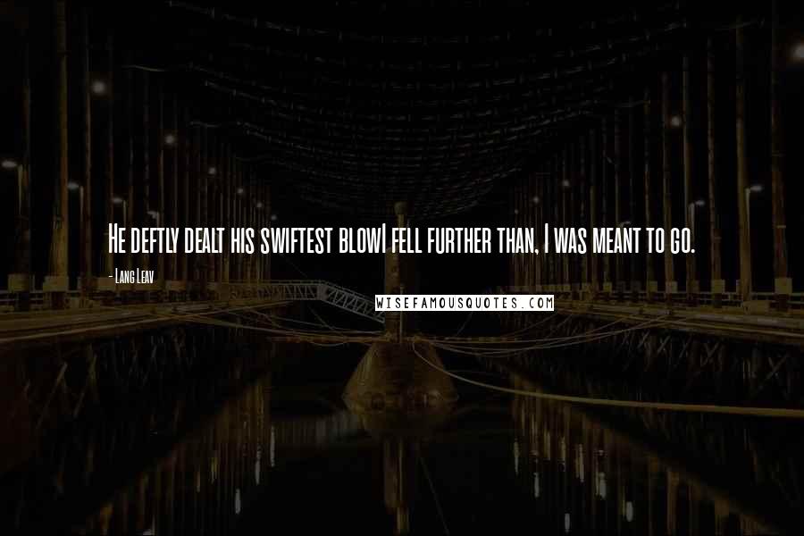 Lang Leav Quotes: He deftly dealt his swiftest blowI fell further than, I was meant to go.