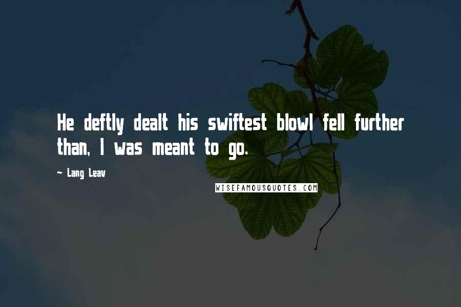 Lang Leav Quotes: He deftly dealt his swiftest blowI fell further than, I was meant to go.