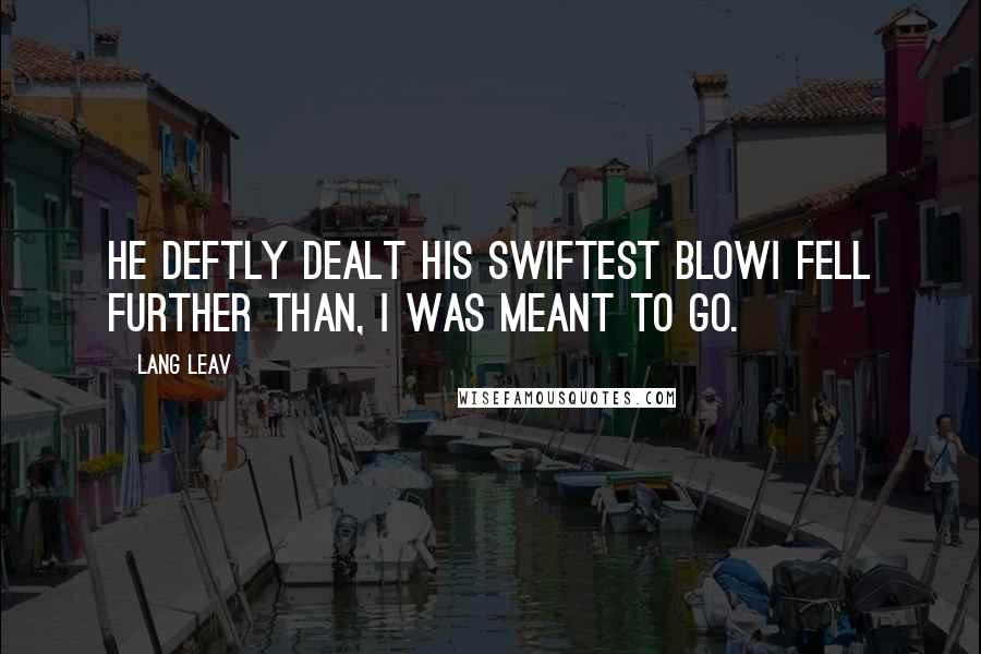 Lang Leav Quotes: He deftly dealt his swiftest blowI fell further than, I was meant to go.