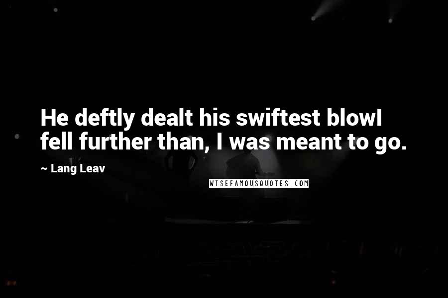 Lang Leav Quotes: He deftly dealt his swiftest blowI fell further than, I was meant to go.