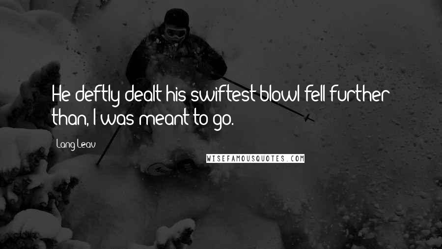 Lang Leav Quotes: He deftly dealt his swiftest blowI fell further than, I was meant to go.