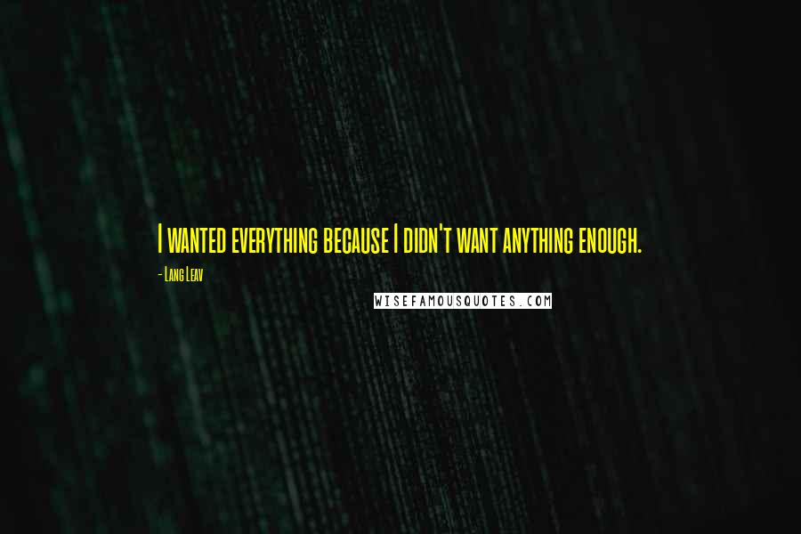 Lang Leav Quotes: I wanted everything because I didn't want anything enough.