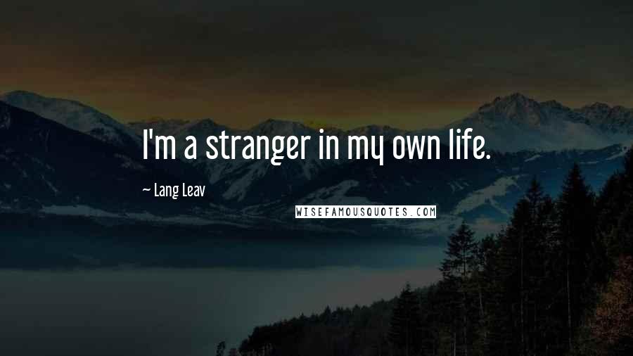 Lang Leav Quotes: I'm a stranger in my own life.