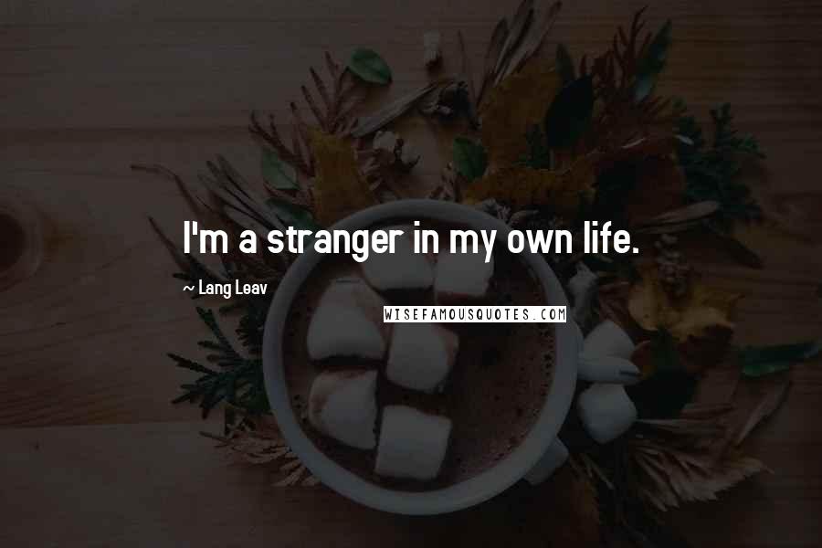 Lang Leav Quotes: I'm a stranger in my own life.