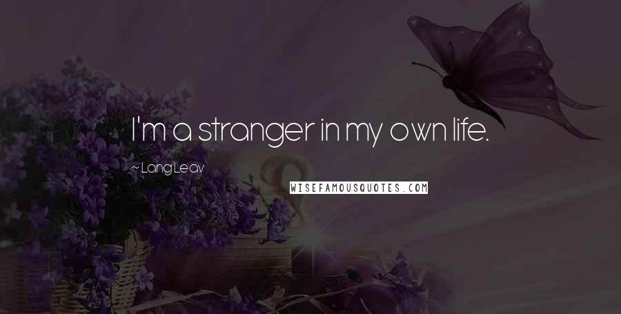 Lang Leav Quotes: I'm a stranger in my own life.