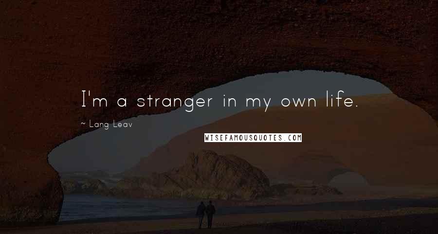 Lang Leav Quotes: I'm a stranger in my own life.