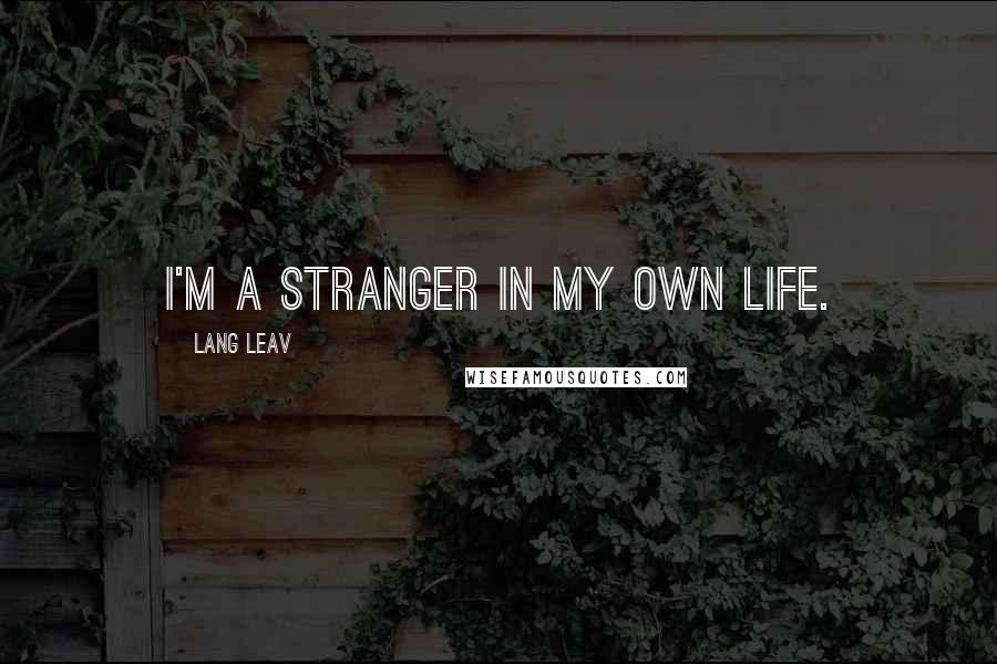 Lang Leav Quotes: I'm a stranger in my own life.