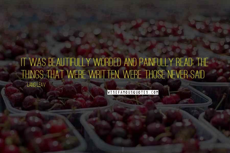 Lang Leav Quotes: It was beautifully worded and painfully read; the things that were written, were those never said