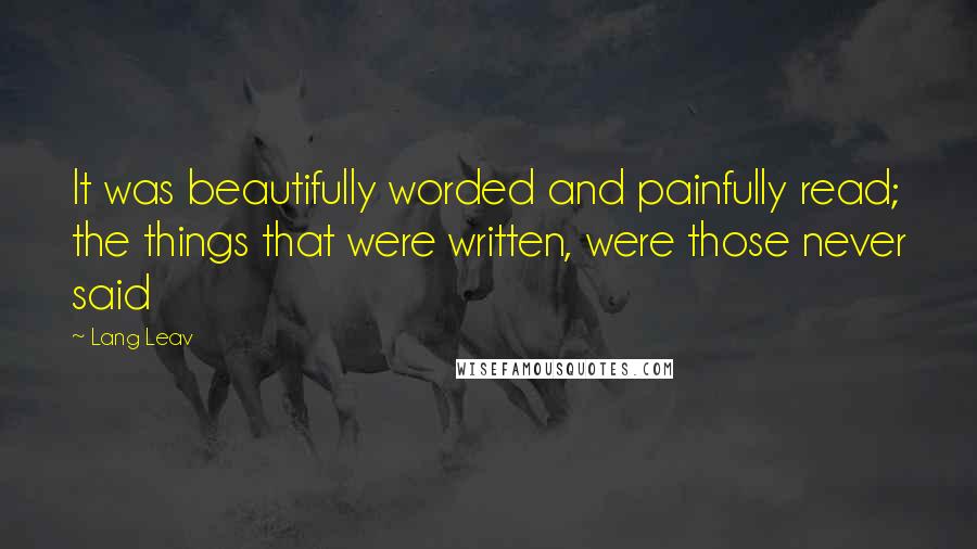 Lang Leav Quotes: It was beautifully worded and painfully read; the things that were written, were those never said