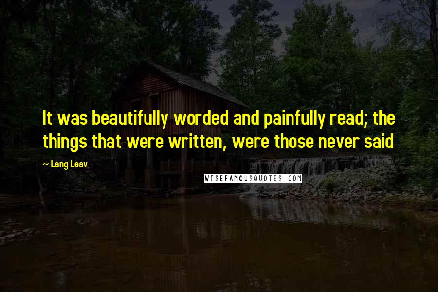 Lang Leav Quotes: It was beautifully worded and painfully read; the things that were written, were those never said