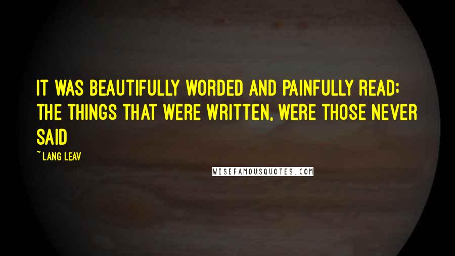 Lang Leav Quotes: It was beautifully worded and painfully read; the things that were written, were those never said