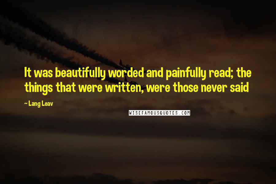 Lang Leav Quotes: It was beautifully worded and painfully read; the things that were written, were those never said