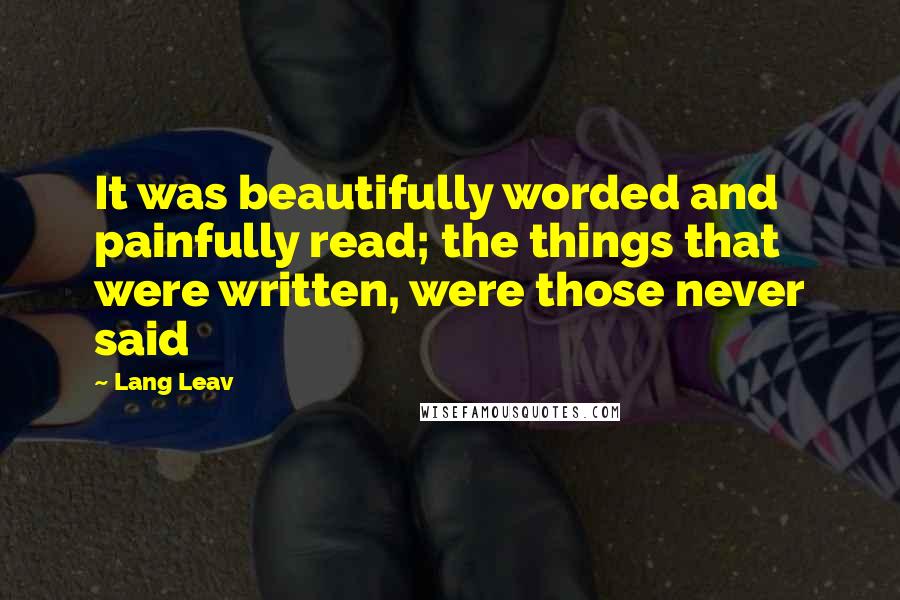 Lang Leav Quotes: It was beautifully worded and painfully read; the things that were written, were those never said