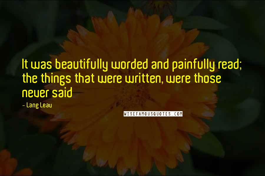 Lang Leav Quotes: It was beautifully worded and painfully read; the things that were written, were those never said