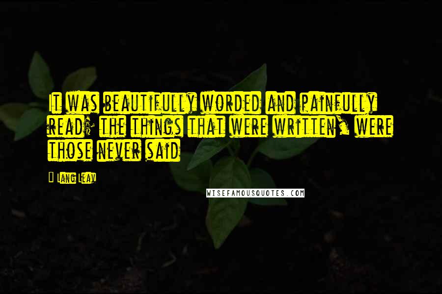 Lang Leav Quotes: It was beautifully worded and painfully read; the things that were written, were those never said