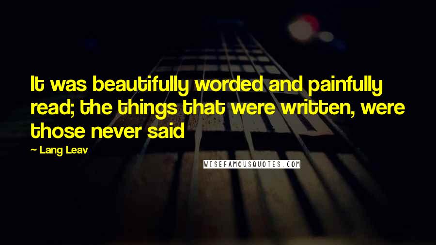 Lang Leav Quotes: It was beautifully worded and painfully read; the things that were written, were those never said