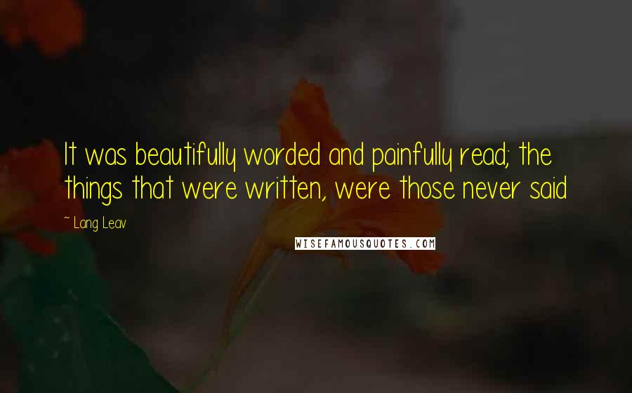 Lang Leav Quotes: It was beautifully worded and painfully read; the things that were written, were those never said