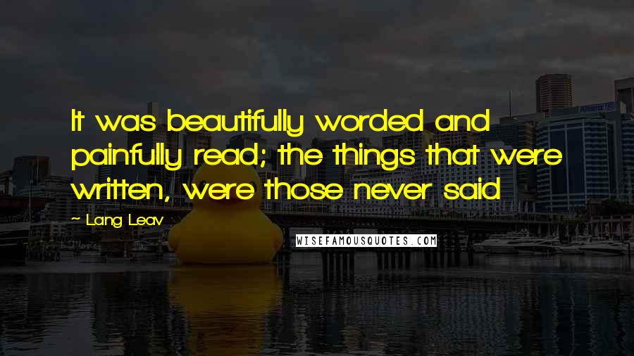 Lang Leav Quotes: It was beautifully worded and painfully read; the things that were written, were those never said