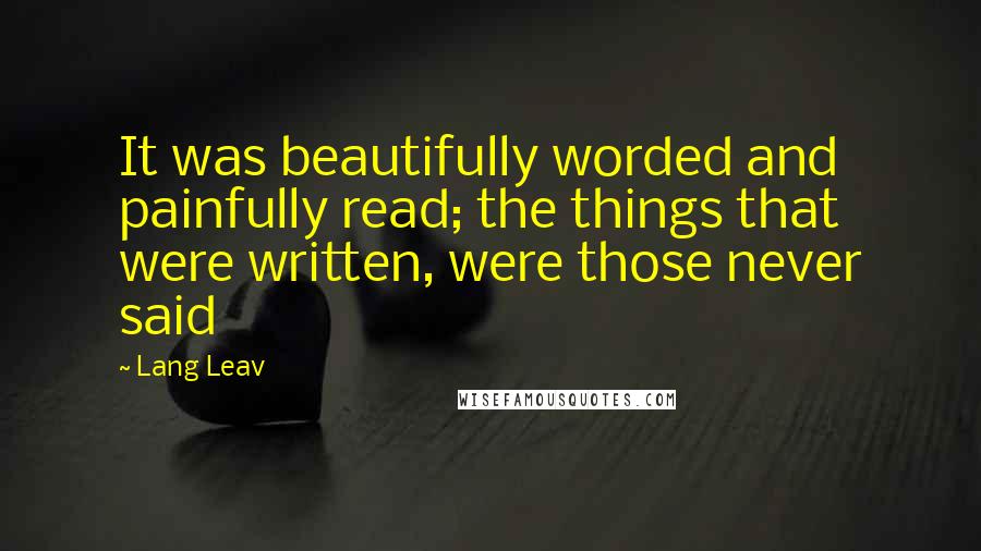 Lang Leav Quotes: It was beautifully worded and painfully read; the things that were written, were those never said