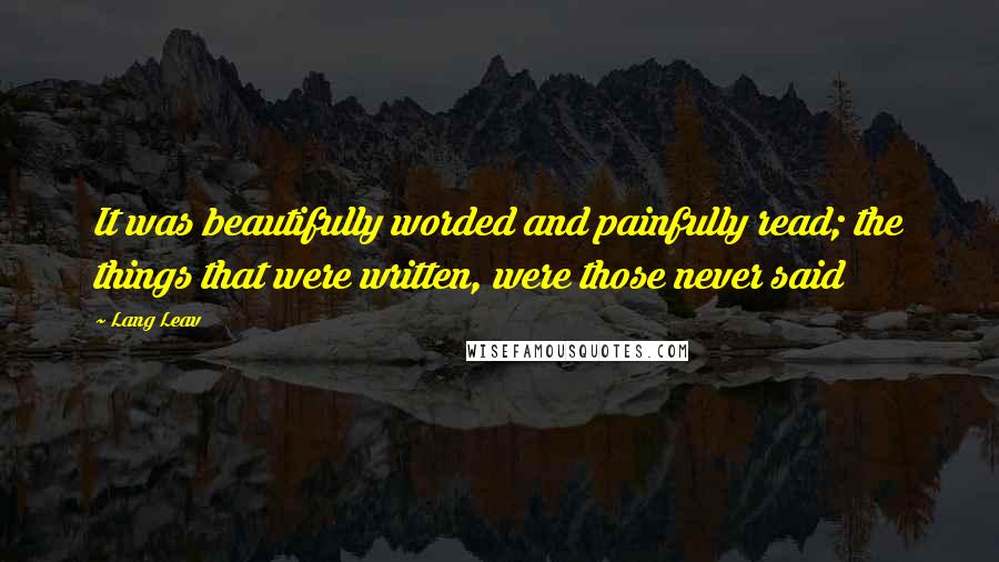 Lang Leav Quotes: It was beautifully worded and painfully read; the things that were written, were those never said