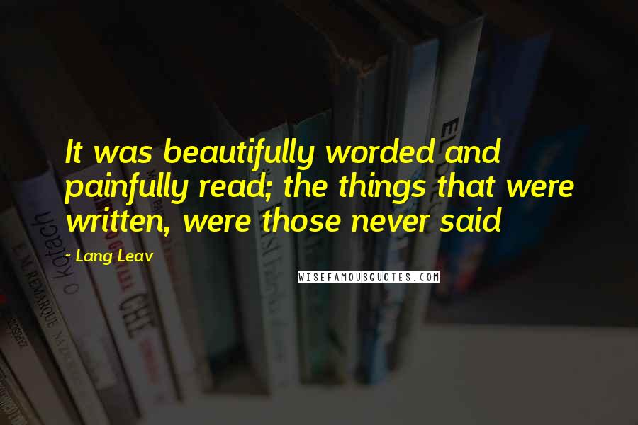 Lang Leav Quotes: It was beautifully worded and painfully read; the things that were written, were those never said