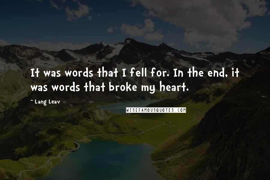 Lang Leav Quotes: It was words that I fell for. In the end, it was words that broke my heart.