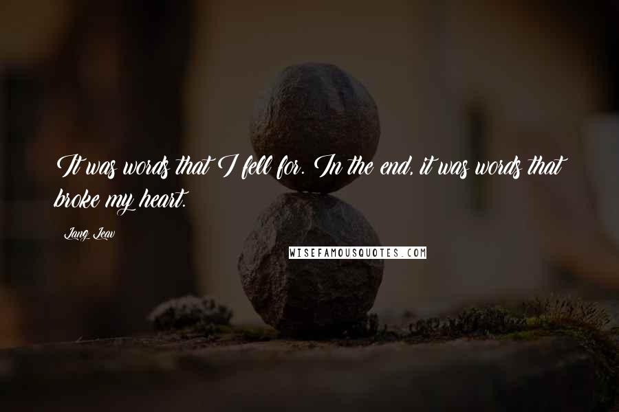 Lang Leav Quotes: It was words that I fell for. In the end, it was words that broke my heart.