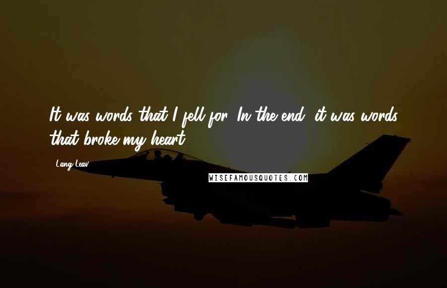 Lang Leav Quotes: It was words that I fell for. In the end, it was words that broke my heart.