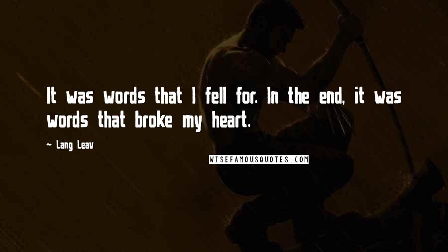 Lang Leav Quotes: It was words that I fell for. In the end, it was words that broke my heart.