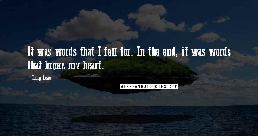 Lang Leav Quotes: It was words that I fell for. In the end, it was words that broke my heart.